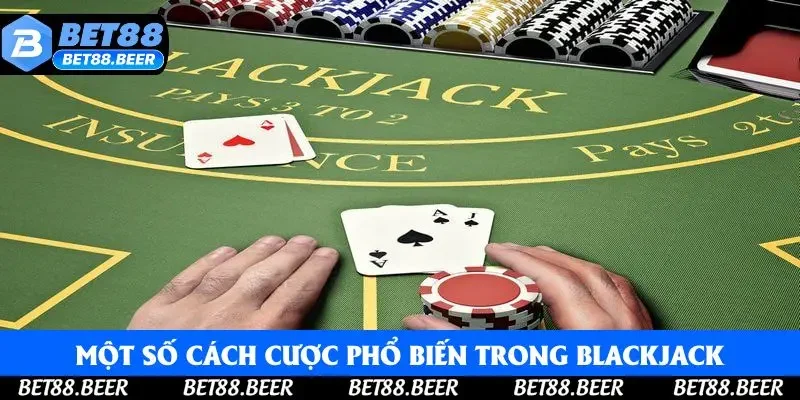 Một số cách cược phổ biến trong Blackjack Bet88 Một số cách cược phổ biến trong Blackjack Bet88