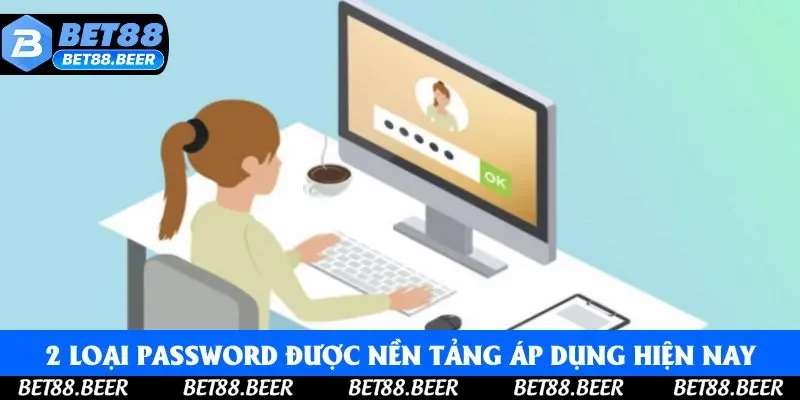 2 loại password được nền tảng áp dụng hiện nay 2 loại password được nền tảng áp dụng hiện nay