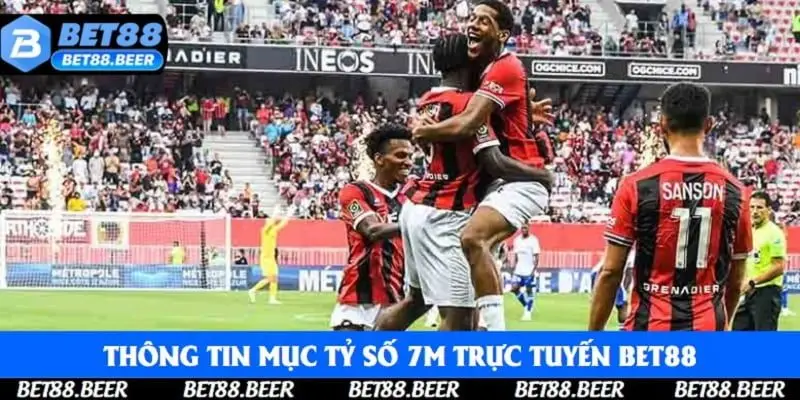 Khám phá thông tin của chuyên mục tỷ số 7m trực tuyến Bet88